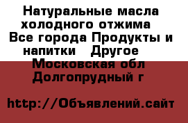 Натуральные масла холодного отжима - Все города Продукты и напитки » Другое   . Московская обл.,Долгопрудный г.